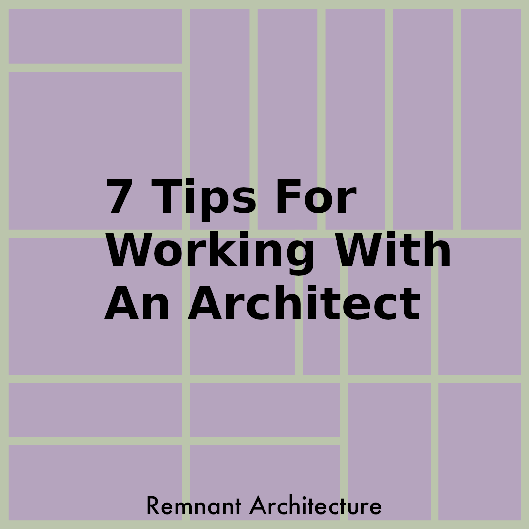 7 Tips For Working With An Architect – Remnant Architecture