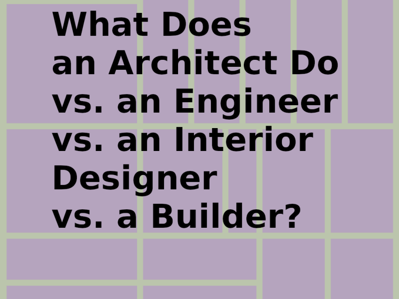 What Does an Architect Do vs. an Engineer vs. an Interior Designer vs. a&nbsp;Builder?