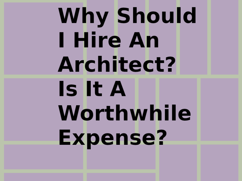 Why Should I Hire An Architect? Is It A Worthwhile&nbsp;Expense?